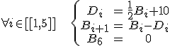 \forall i \in [[1,5]] \;\;\;\{\array{D_i & = & \frac 1 2 B_i + 10 \\B_{i+1} & = & B_i-D_i \\ B_6 & = & 0}